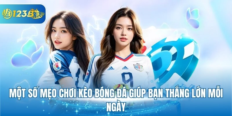 Một số mẹo chơi kèo bóng đá giúp bạn thắng lớn mỗi ngày