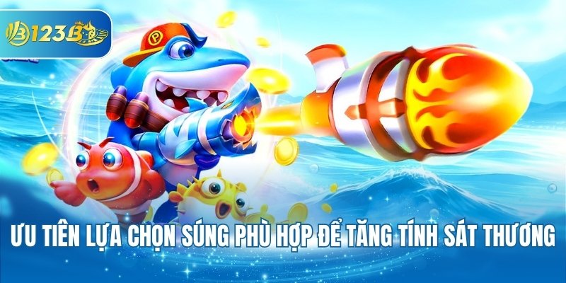 Ưu tiên lựa chọn súng phù hợp để tăng tính sát thương